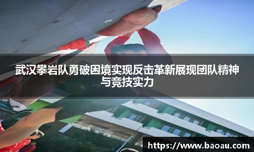 武汉攀岩队勇破困境实现反击革新展现团队精神与竞技实力