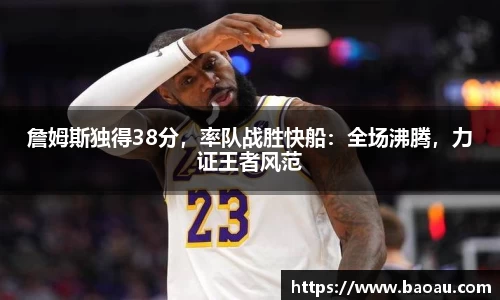 詹姆斯独得38分，率队战胜快船：全场沸腾，力证王者风范